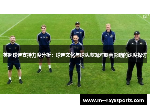英超球迷支持力度分析：球迷文化与球队表现对联赛影响的深度探讨