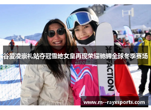 谷爱凌崇礼站夺冠雪地女皇再现荣耀驰骋全球冬季赛场 谷爱凌崇礼站夺冠雪地女皇再现荣耀驰骋全球冬季赛场