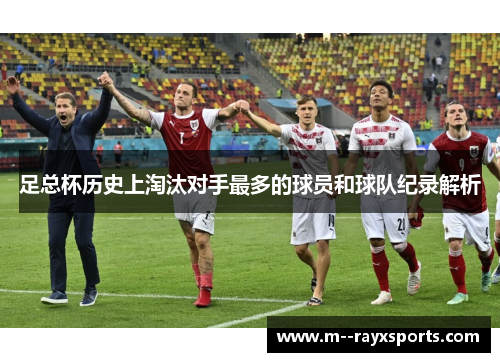 足总杯历史上淘汰对手最多的球员和球队纪录解析 足总杯历史上淘汰对手最多的球员和球队纪录解析