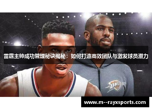 雷霆主帅成功管理秘诀揭秘：如何打造高效团队与激发球员潜力