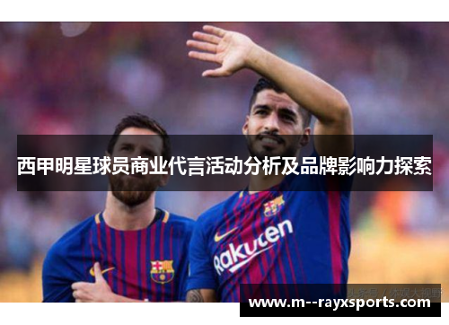 西甲明星球员商业代言活动分析及品牌影响力探索