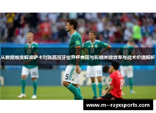 从数据维度解读萨卡对阵西班牙世界杯表现与影响关键效率与战术价值解析