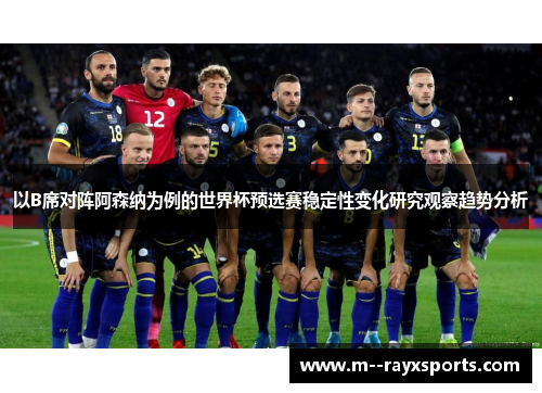 以B席对阵阿森纳为例的世界杯预选赛稳定性变化研究观察趋势分析
