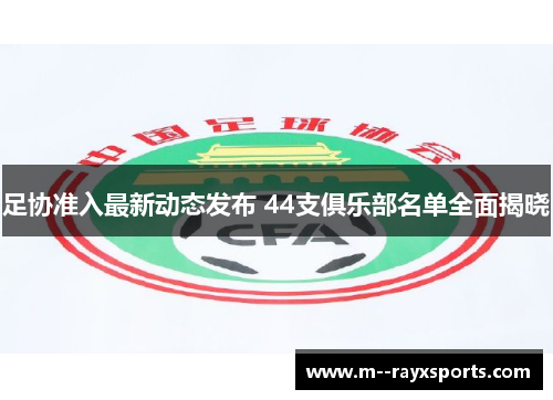 足协准入最新动态发布 44支俱乐部名单全面揭晓