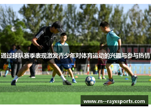 通过球队赛季表现激发青少年对体育运动的兴趣与参与热情