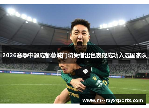 2026赛季中超成都蓉城门将凭借出色表现成功入选国家队 2026赛季中超成都蓉城门将凭借出色表现成功入选国家队