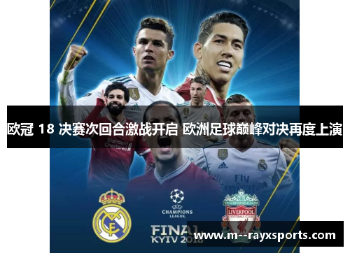 欧冠 18 决赛次回合激战开启 欧洲足球巅峰对决再度上演 欧冠 18 决赛次回合激战开启 欧洲足球巅峰对决再度上演