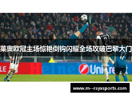 莱奥欧冠主场惊艳倒钩闪耀全场攻破巴黎大门