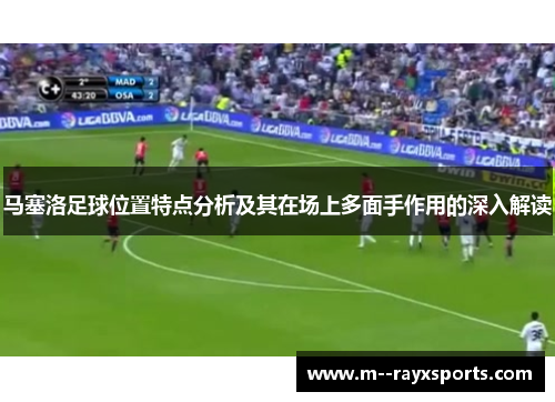马塞洛足球位置特点分析及其在场上多面手作用的深入解读