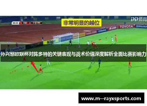孙兴慜欧联杯对阵多特的关键表现与战术价值深度解析全面比赛影响力